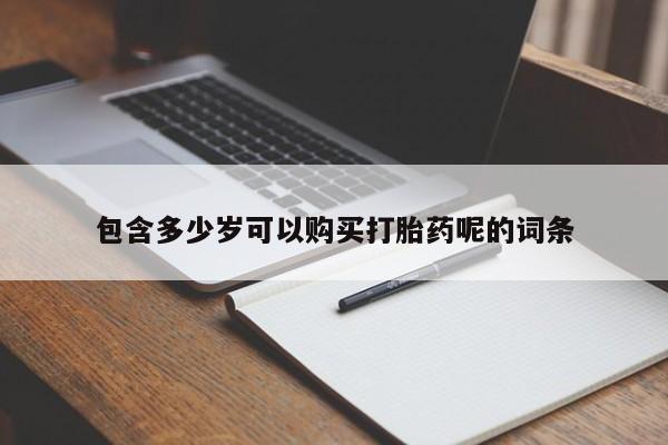 最便宜的打胎药的私人微信包含多少岁可以购买打胎药呢的词条