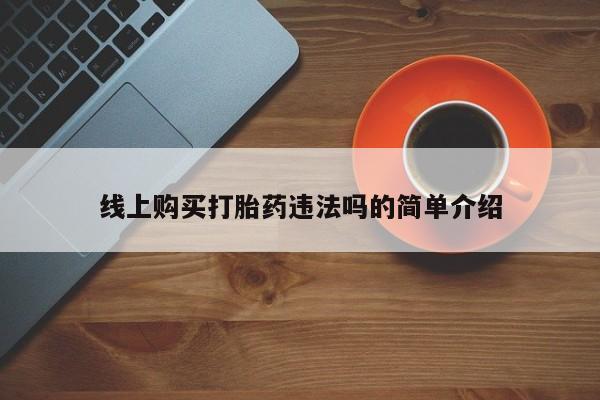 最便宜的打胎药的私人微信线上购买打胎药违法吗的简单介绍