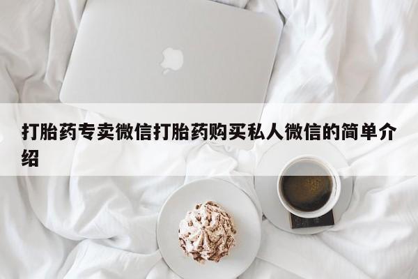 最便宜的打胎药的私人微信打胎药专卖微信打胎药购买私人微信的简单介绍