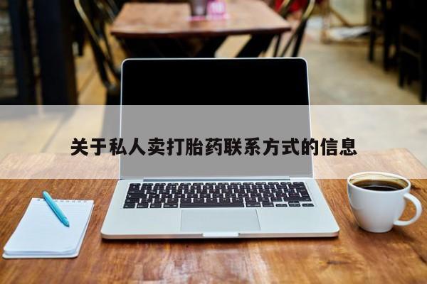 最便宜的打胎药的私人微信关于私人卖打胎药联系方式的信息