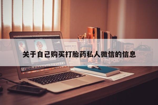 最便宜的打胎药的私人微信关于自己购买打胎药私人微信的信息