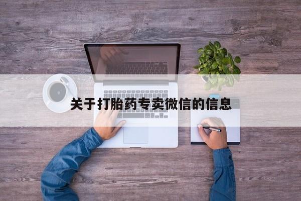 最便宜的打胎药的私人微信关于打胎药专卖微信的信息