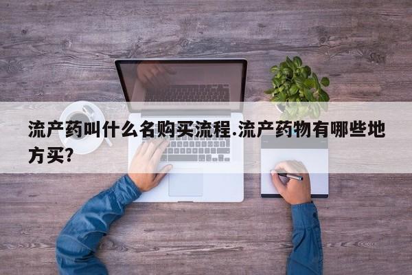 最便宜的打胎药的私人微信流产药叫什么名购买流程.流产药物有哪些地方买？
