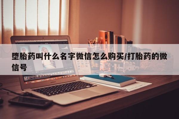 最便宜的打胎药的私人微信堕胎药叫什么名字微信怎么购买/打胎药的微信号