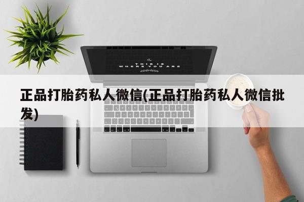最便宜的打胎药的私人微信正品打胎药私人微信(正品打胎药私人微信批发)