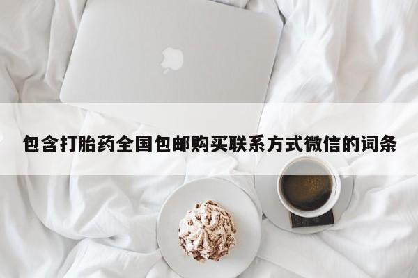 最便宜的打胎药的私人微信包含打胎药全国包邮购买联系方式微信的词条