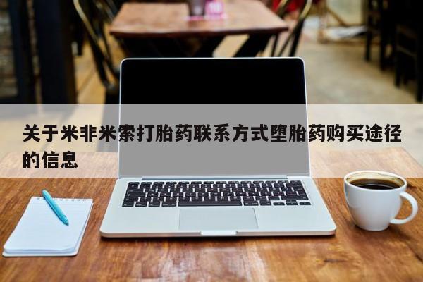 最便宜的打胎药的私人微信关于米非米索打胎药联系方式堕胎药购买途径的信息